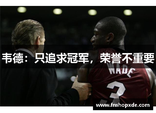 韦德：只追求冠军，荣誉不重要