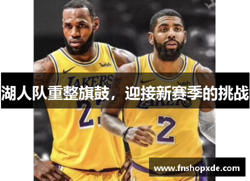 湖人队重整旗鼓，迎接新赛季的挑战